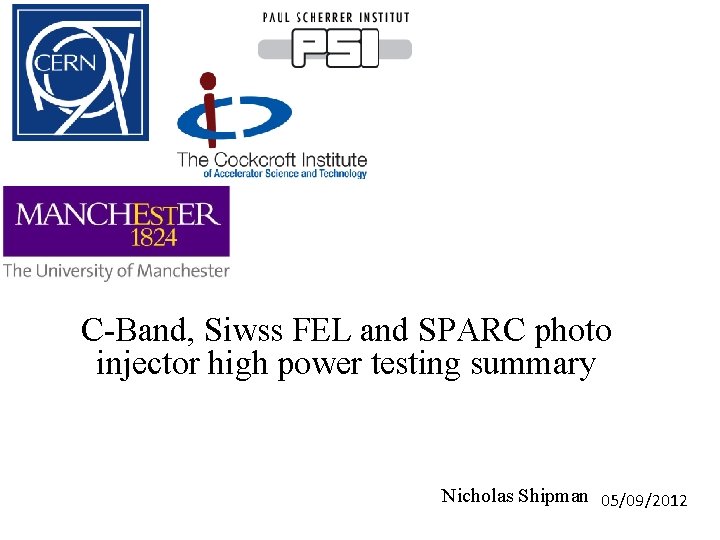 C-Band, Siwss FEL and SPARC photo injector high power testing summary Nicholas Shipman 05/09/2012