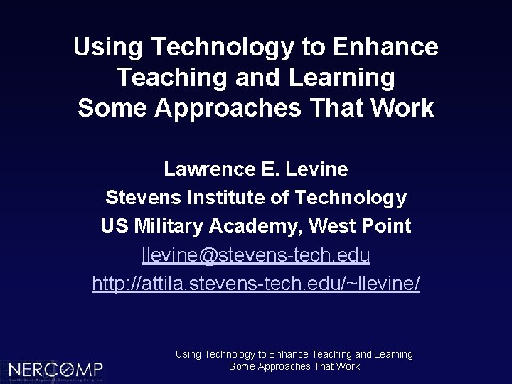 Using Technology to Enhance Teaching and Learning Some Approaches That Work Lawrence E. Levine