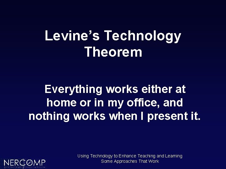 Levine’s Technology Theorem Everything works either at home or in my office, and nothing
