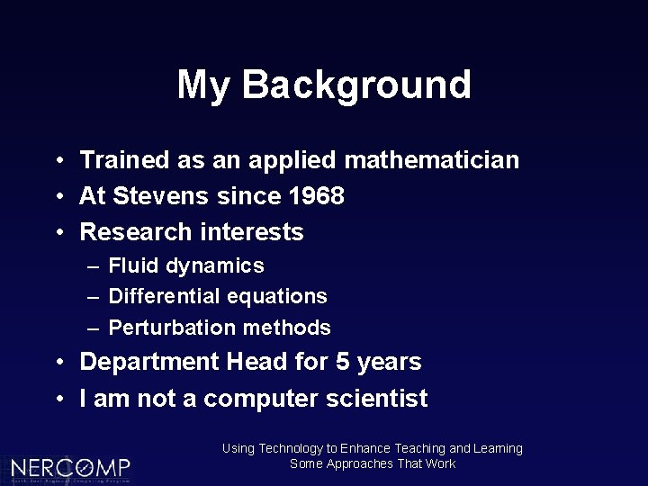 My Background • Trained as an applied mathematician • At Stevens since 1968 •