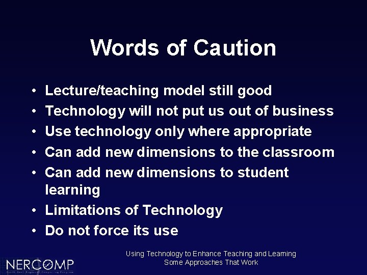 Words of Caution • • • Lecture/teaching model still good Technology will not put