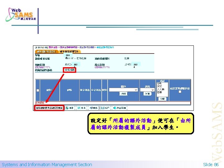 201 9 202 0 設定好「所屬的課外活動」便可在「由所 屬的課外活動複製成員」加入學生。 Systems and Information Management Section Slide 86 