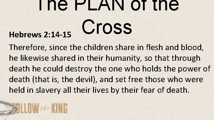 The PLAN of the Hebrews 2: 14 -15 Cross Therefore, since the children share