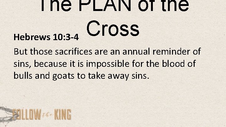 The PLAN of the Cross Hebrews 10: 3 -4 But those sacrifices are an