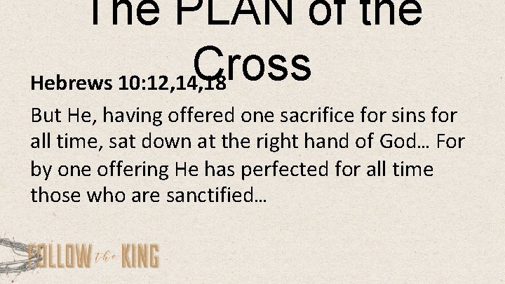 The PLAN of the Cross Hebrews 10: 12, 14, 18 But He, having offered