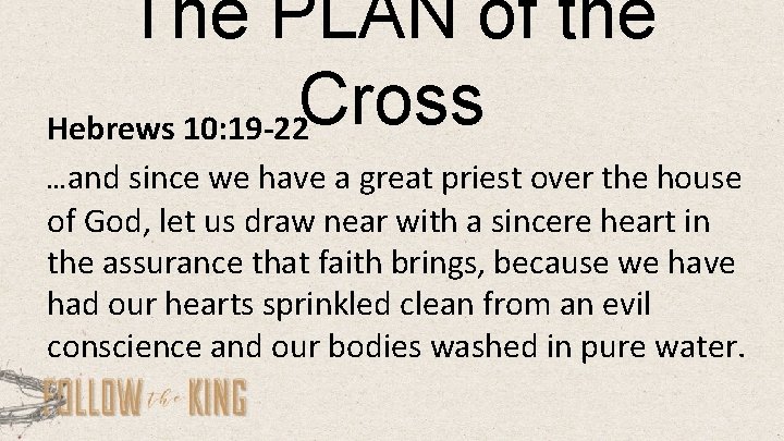 The PLAN of the Cross Hebrews 10: 19 -22 …and since we have a