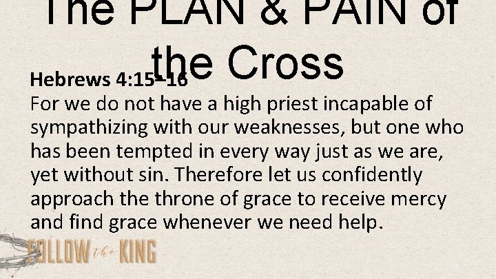 The PLAN & PAIN of the Cross Hebrews 4: 15– 16 For we do