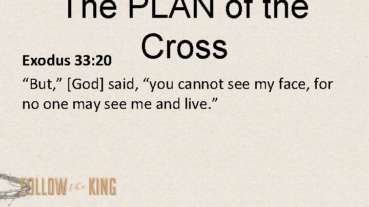 The PLAN of the Cross Exodus 33: 20 “But, ” [God] said, “you cannot