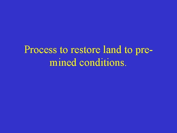 Process to restore land to premined conditions. 