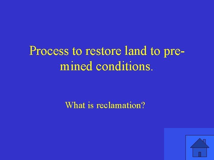 Process to restore land to premined conditions. What is reclamation? 