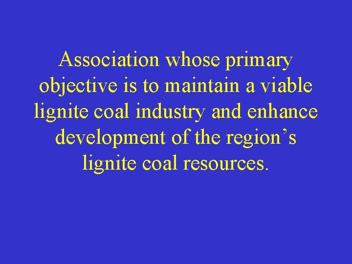 Association whose primary objective is to maintain a viable lignite coal industry and enhance