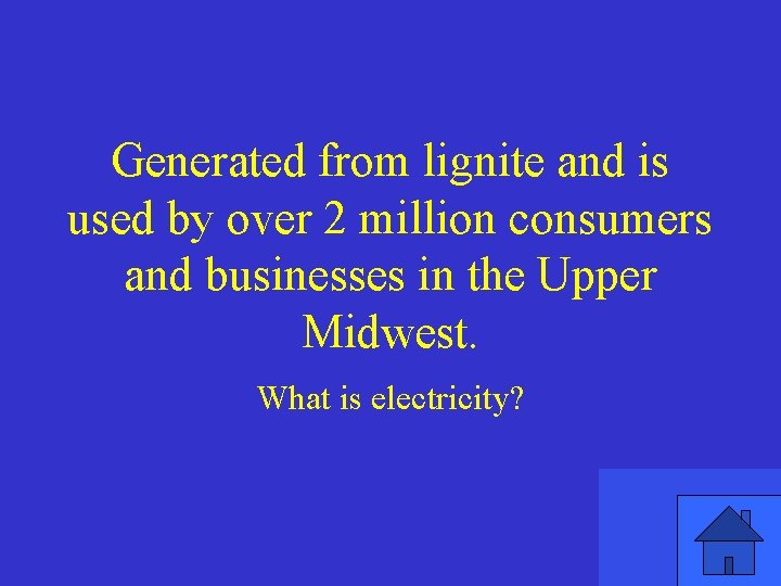 Generated from lignite and is used by over 2 million consumers and businesses in