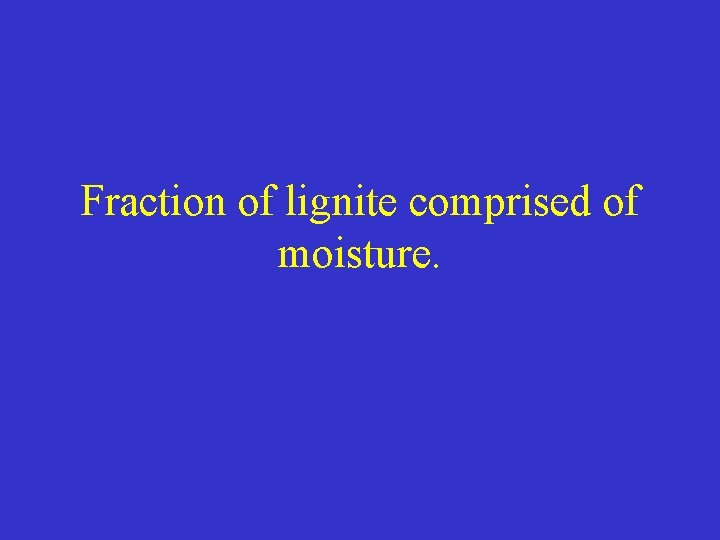 Fraction of lignite comprised of moisture. 
