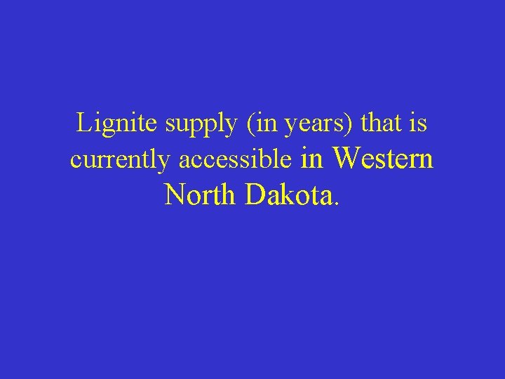 Lignite supply (in years) that is currently accessible in Western North Dakota. 