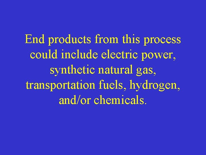 End products from this process could include electric power, synthetic natural gas, transportation fuels,