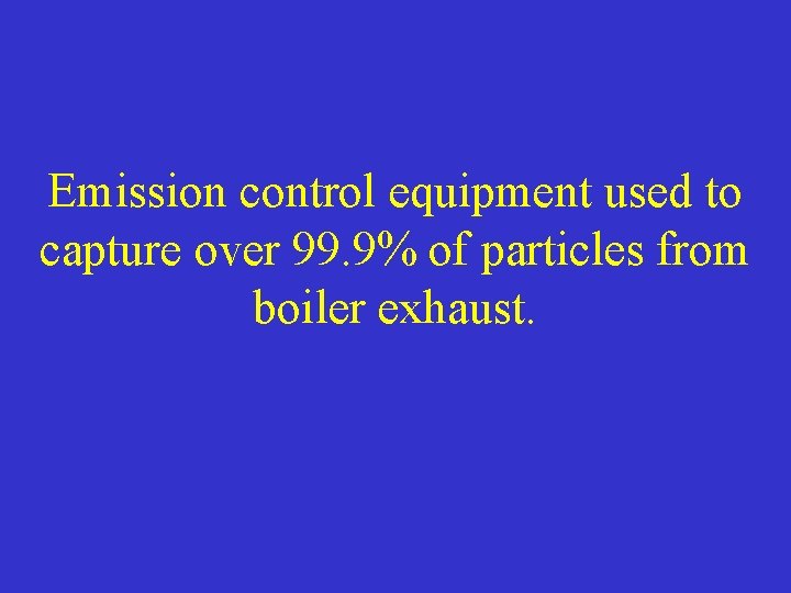 Emission control equipment used to capture over 99. 9% of particles from boiler exhaust.