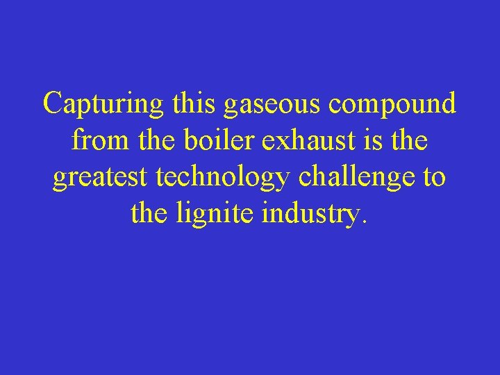 Capturing this gaseous compound from the boiler exhaust is the greatest technology challenge to