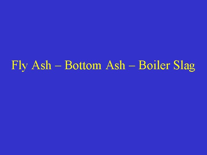 Fly Ash – Bottom Ash – Boiler Slag 