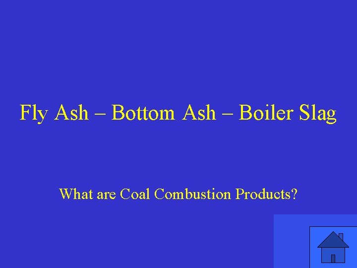 Fly Ash – Bottom Ash – Boiler Slag What are Coal Combustion Products? 
