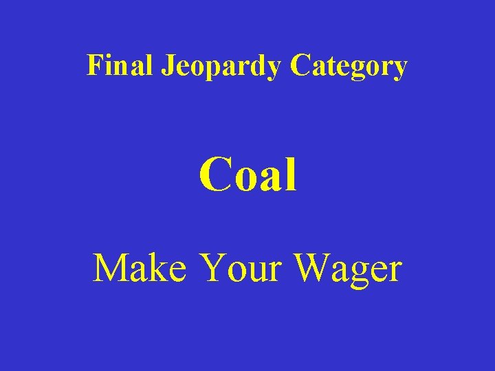 Final Jeopardy Category Coal Make Your Wager 
