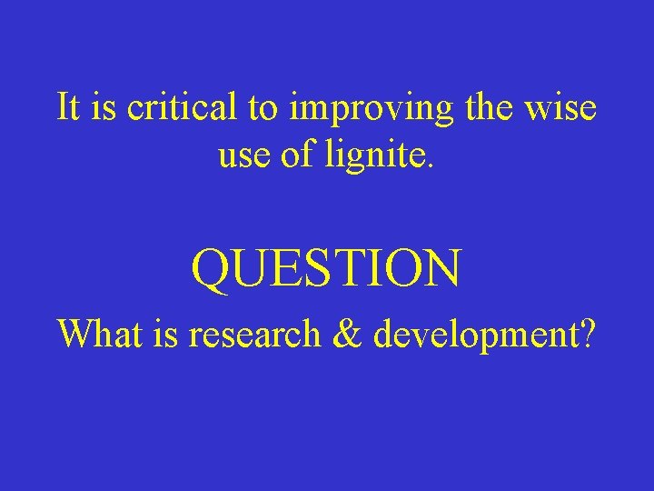 It is critical to improving the wise use of lignite. QUESTION What is research