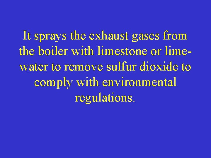 It sprays the exhaust gases from the boiler with limestone or limewater to remove