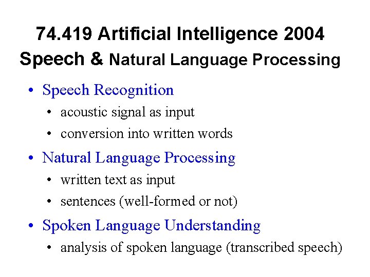 74. 419 Artificial Intelligence 2004 Speech & Natural Language Processing • Speech Recognition •