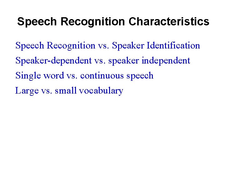 Speech Recognition Characteristics Speech Recognition vs. Speaker Identification Speaker-dependent vs. speaker independent Single word