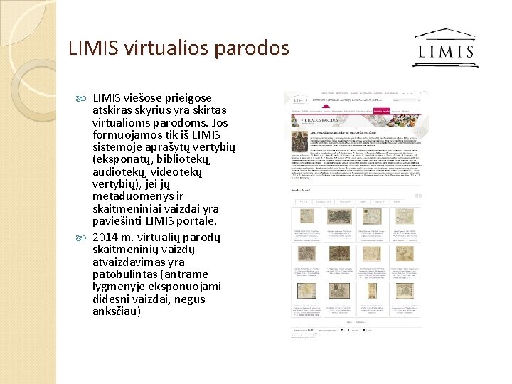 LIMIS virtualios parodos LIMIS viešose prieigose atskiras skyrius yra skirtas virtualioms parodoms. Jos formuojamos LIMIS virtualios parodos LIMIS viešose prieigose atskiras skyrius yra skirtas virtualioms parodoms. Jos formuojamos