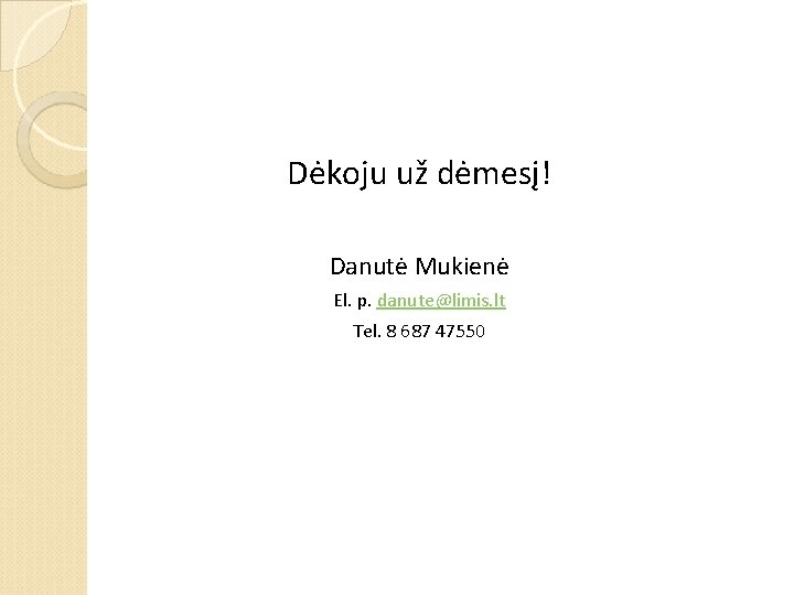 Dėkoju už dėmesį! Danutė Mukienė El. p. danute@limis. lt Tel. 8 687 47550 