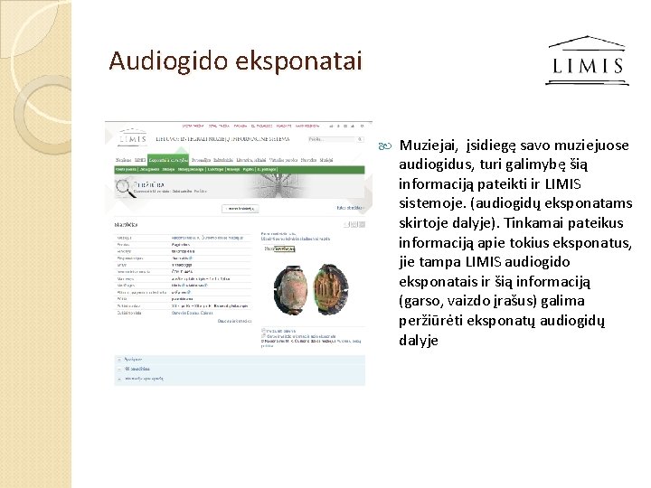 Audiogido eksponatai Muziejai, įsidiegę savo muziejuose audiogidus, turi galimybę šią informaciją pateikti ir LIMIS Audiogido eksponatai Muziejai, įsidiegę savo muziejuose audiogidus, turi galimybę šią informaciją pateikti ir LIMIS