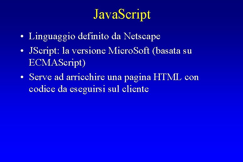 Java. Script • Linguaggio definito da Netscape • JScript: la versione Micro. Soft (basata