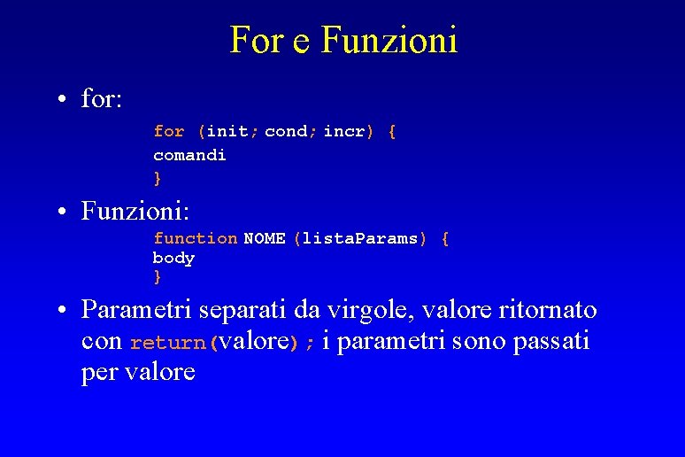 For e Funzioni • for: for (init; cond; incr) { comandi } • Funzioni: