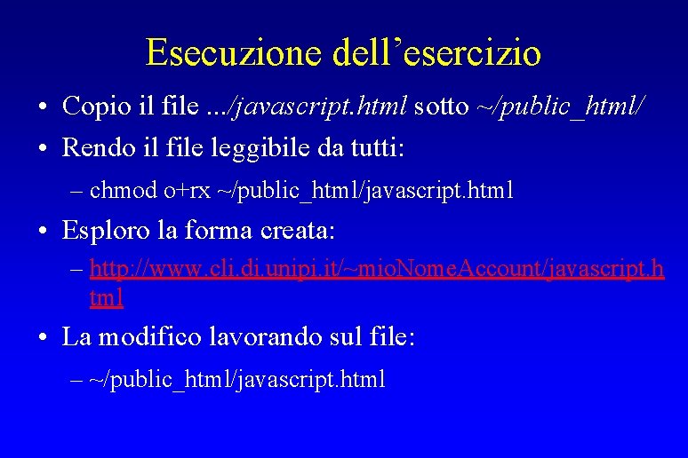 Esecuzione dell’esercizio • Copio il file. . . /javascript. html sotto ~/public_html/ • Rendo