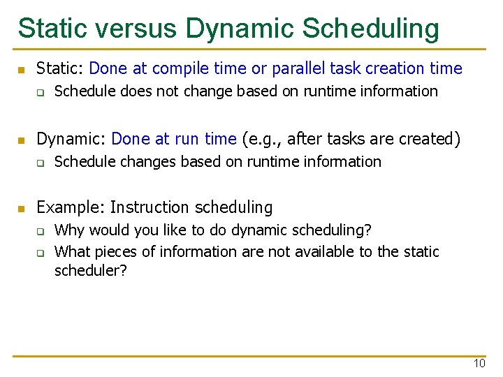 Static versus Dynamic Scheduling n Static: Done at compile time or parallel task creation