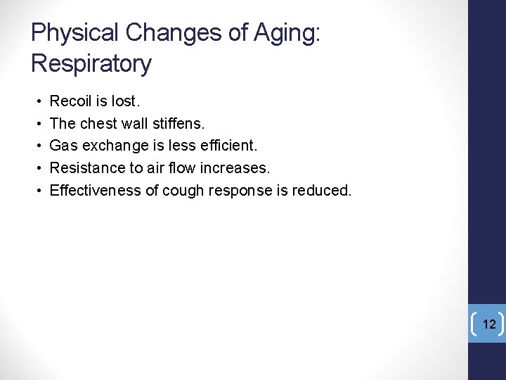 Physical Changes of Aging: Respiratory • • • Recoil is lost. The chest wall