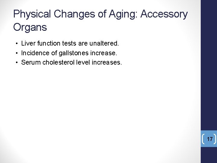 Physical Changes of Aging: Accessory Organs • Liver function tests are unaltered. • Incidence