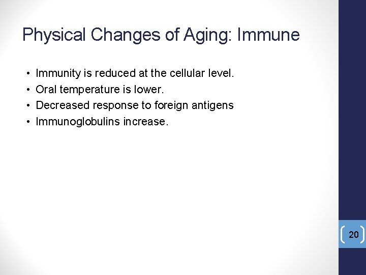 Physical Changes of Aging: Immune • • Immunity is reduced at the cellular level.