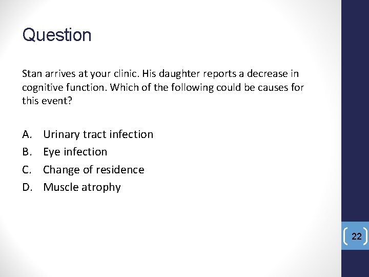 Question Stan arrives at your clinic. His daughter reports a decrease in cognitive function.