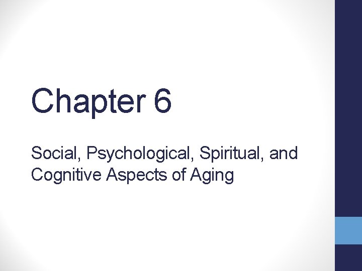 Chapter 6 Social, Psychological, Spiritual, and Cognitive Aspects of Aging 