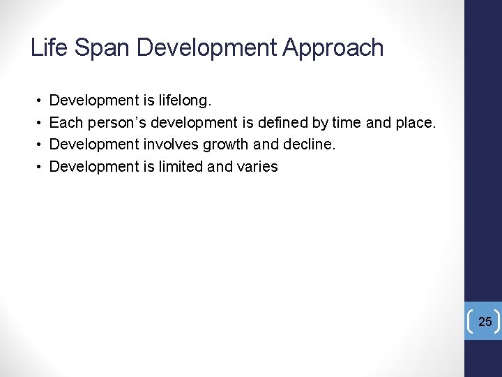 Life Span Development Approach • • Development is lifelong. Each person’s development is defined