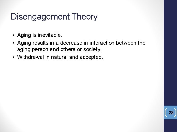Disengagement Theory • Aging is inevitable. • Aging results in a decrease in interaction