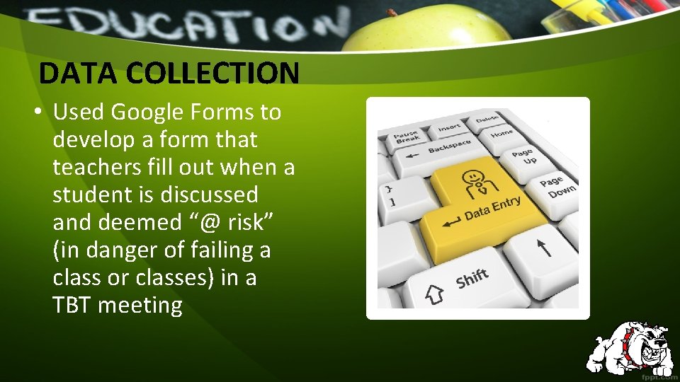 DATA COLLECTION • Used Google Forms to develop a form that teachers fill out