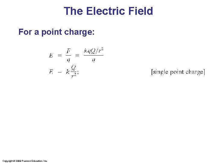 The Electric Field For a point charge: Copyright © 2009 Pearson Education, Inc. 