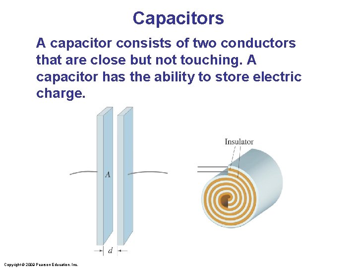 Capacitors A capacitor consists of two conductors that are close but not touching. A