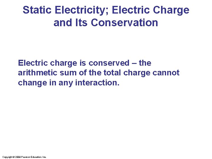 Static Electricity; Electric Charge and Its Conservation Electric charge is conserved – the arithmetic