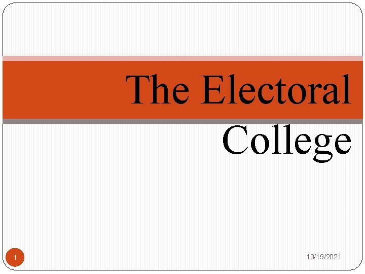 The Electoral College 1 10/19/2021 