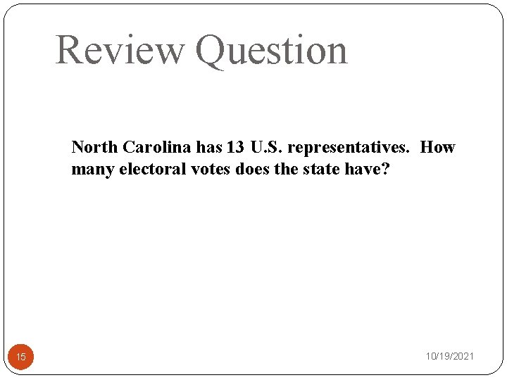 Review Question North Carolina has 13 U. S. representatives. How many electoral votes does