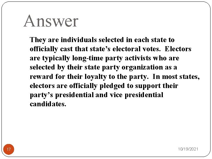 Answer They are individuals selected in each state to officially cast that state’s electoral