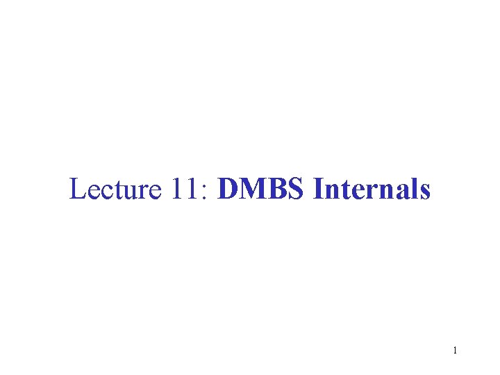 Lecture 11: DMBS Internals 1 